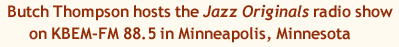 Butch Thompson hosts the Jazz Originals radio show on KBEM-FM 88.5 in Minneapolis, Minnesota
